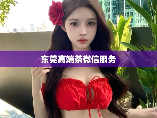 东莞高端茶微信服务