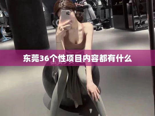 东莞36个性项目内容都有什么