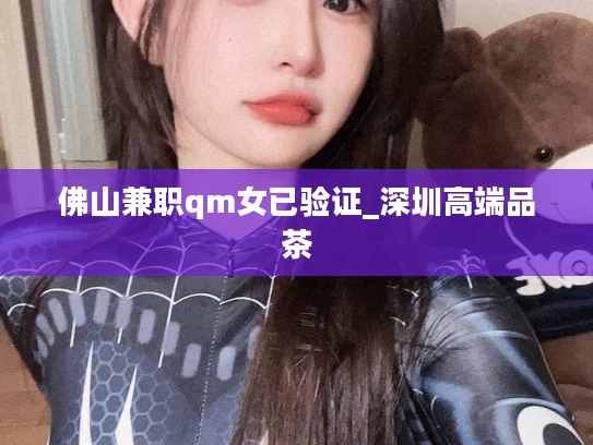 佛山兼职qm女已验证_深圳高端品茶