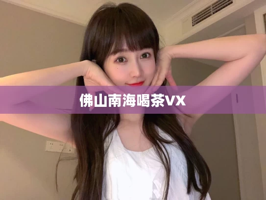 佛山南海喝茶VX