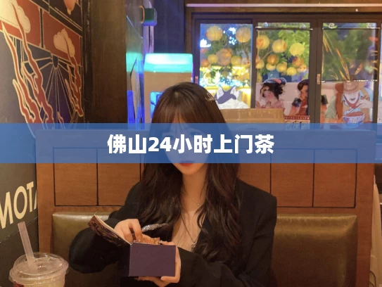 佛山24小时上门茶
