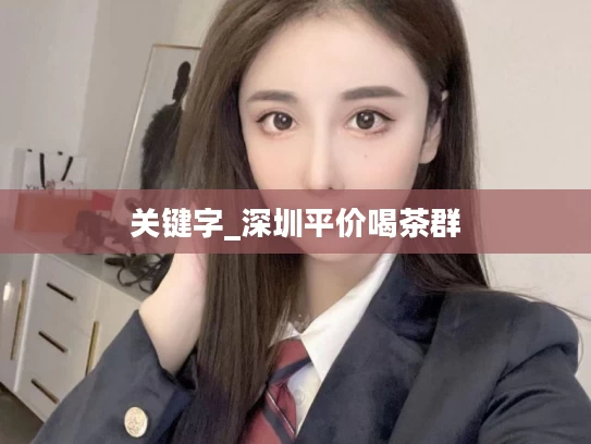 关键字_深圳平价喝茶群