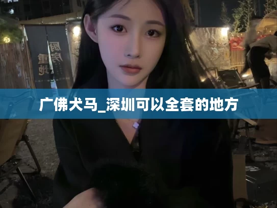 广佛犬马_深圳可以全套的地方