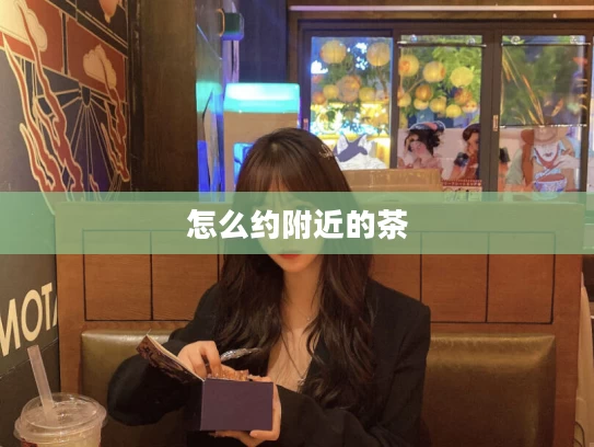 怎么约附近的茶