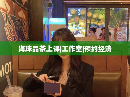 海珠品茶上课|工作室|预约经济