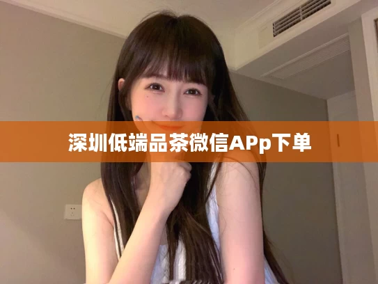 深圳低端品茶微信APp下单