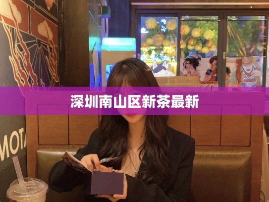 深圳南山区新茶最新