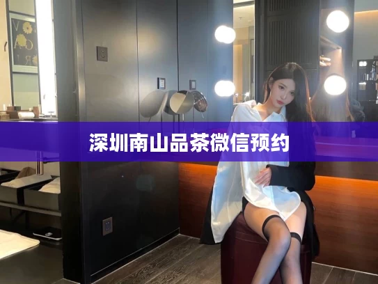 深圳南山品茶微信预约