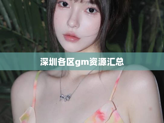 深圳各区gm资源汇总