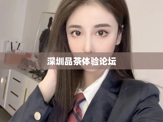 深圳品茶体验论坛