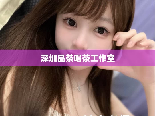 深圳品茶喝茶工作室