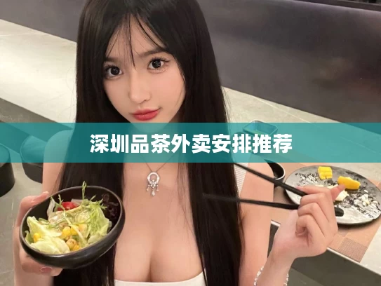 深圳品茶外卖安排推荐