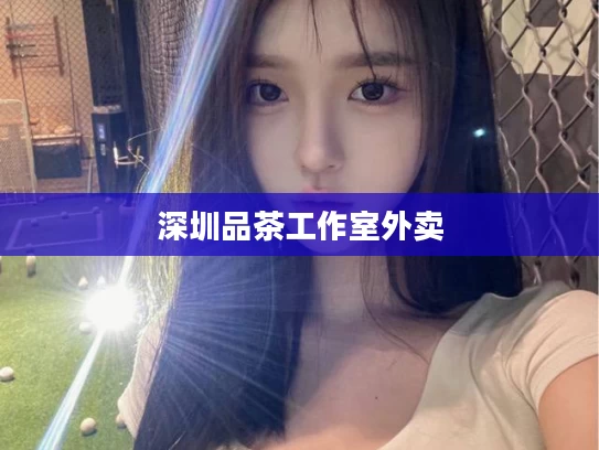 深圳品茶工作室外卖
