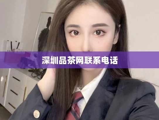 深圳品茶网联系电话