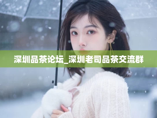 深圳品茶论坛_深圳老司品茶交流群