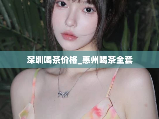 深圳喝茶价格_惠州喝茶全套