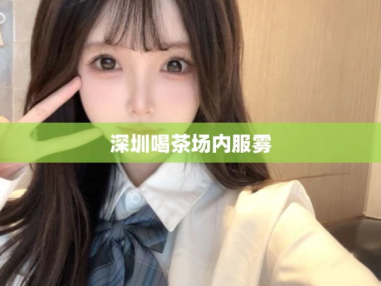 深圳喝茶场内服雾
