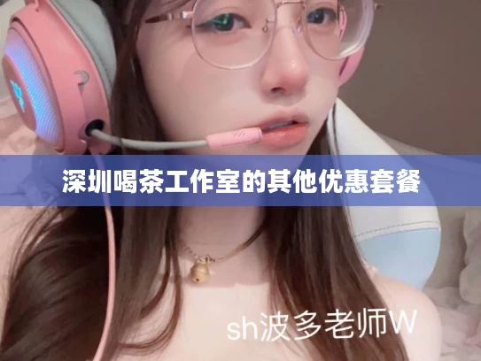 深圳喝茶工作室的其他优惠套餐