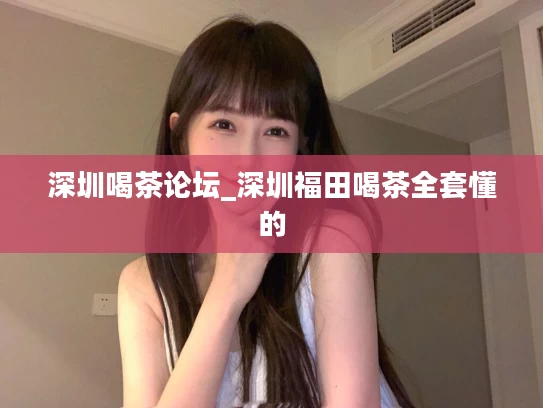 深圳喝茶论坛_深圳福田喝茶全套懂的