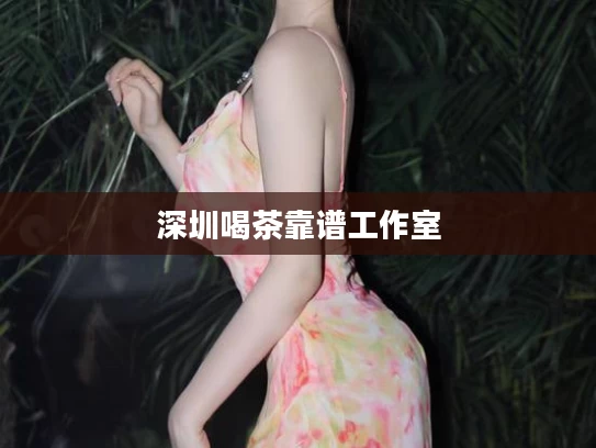 深圳喝茶靠谱工作室