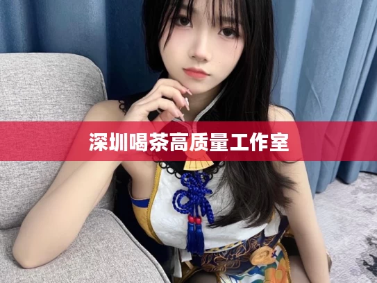 深圳喝茶高质量工作室