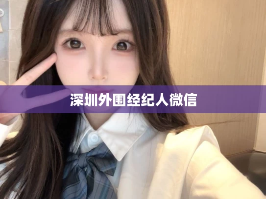 深圳外围经纪人微信