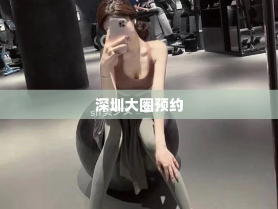 深圳大圈预约