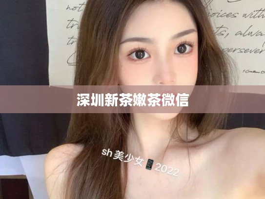 深圳新茶嫩茶微信	
