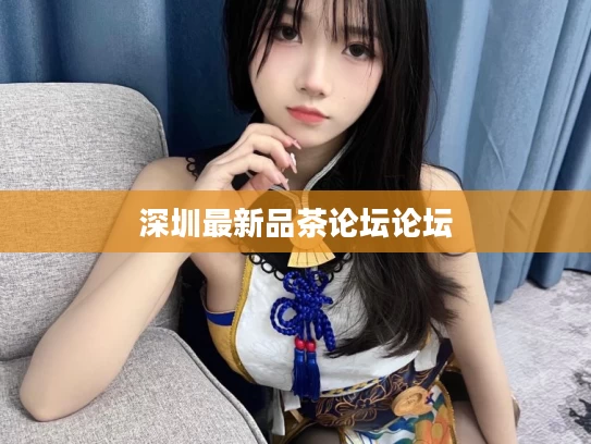 深圳最新品茶论坛论坛