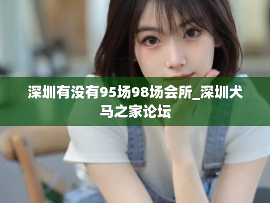 深圳有没有95场98场会所_深圳犬马之家论坛