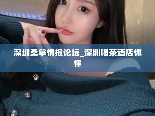 深圳桑拿情报论坛_深圳喝茶酒店你懂
