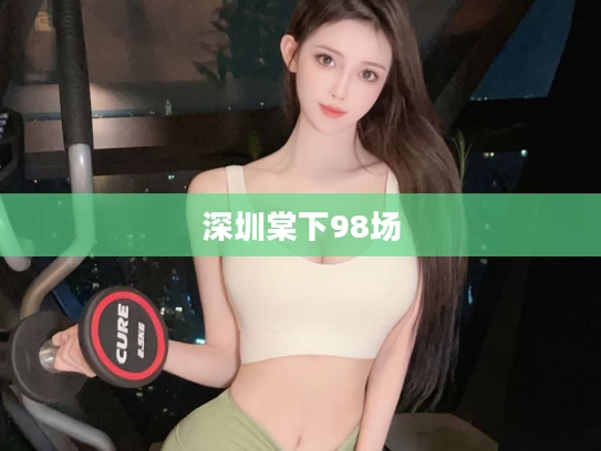 深圳棠下98场