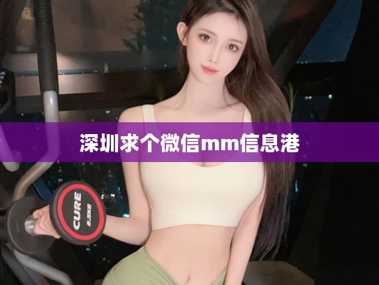 深圳求个微信mm信息港