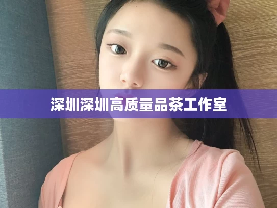 深圳深圳高质量品茶工作室