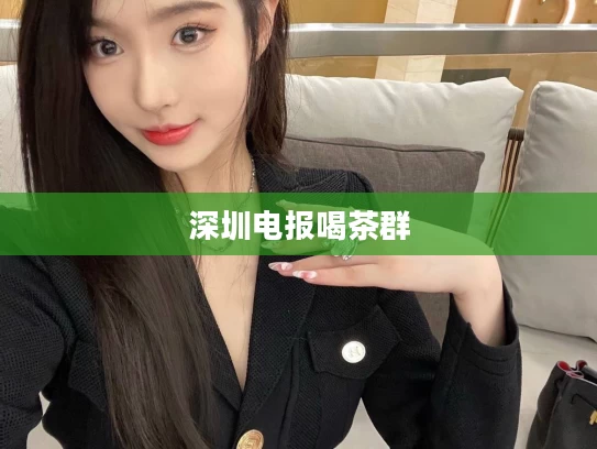深圳电报喝茶群