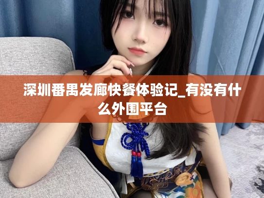 深圳番禺发廊快餐体验记_有没有什么外围平台