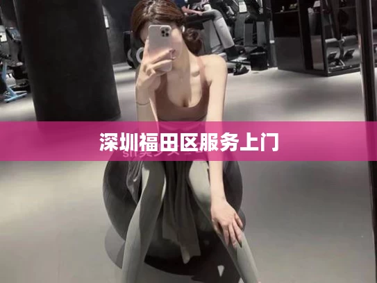 深圳福田区服务上门