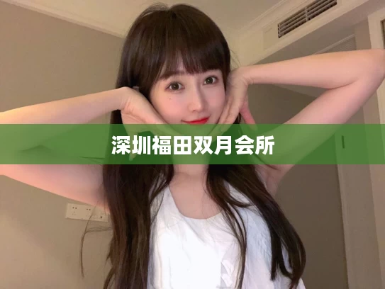 深圳福田双月会所
