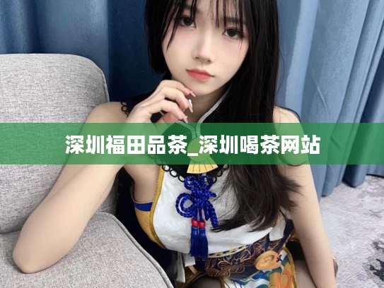 深圳福田品茶_深圳喝茶网站