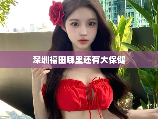 深圳福田哪里还有大保健