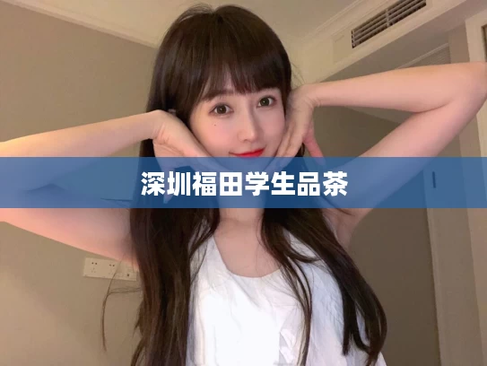 深圳福田学生品茶