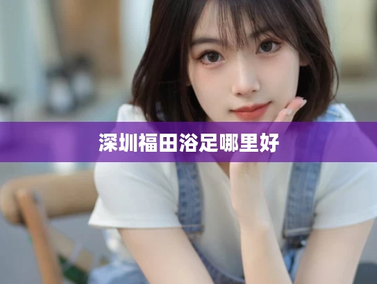 深圳福田浴足哪里好