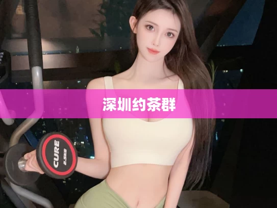 深圳约茶群