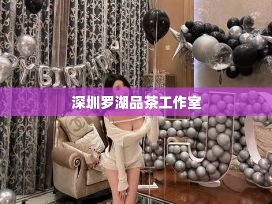 深圳罗湖品茶工作室