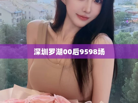 深圳罗湖00后9598场
