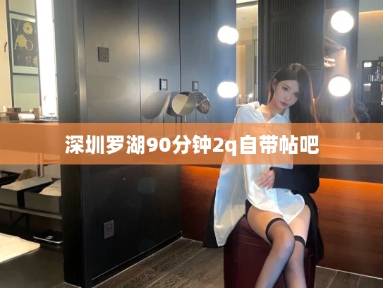 深圳罗湖90分钟2q自带帖吧