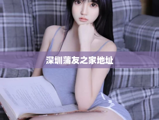 深圳蒲友之家地址