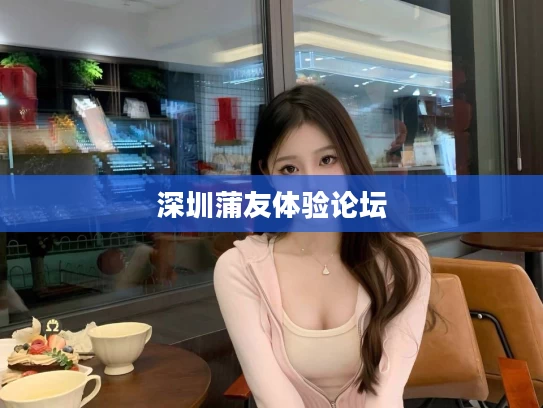 深圳蒲友体验论坛