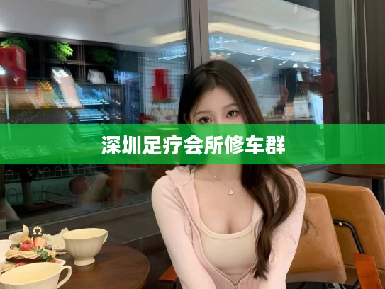 深圳足疗会所修车群