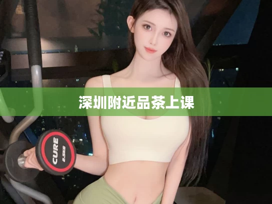 深圳附近品茶上课